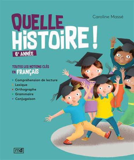 Quelle histoire ! 6e année : Toutes les notions clés en français