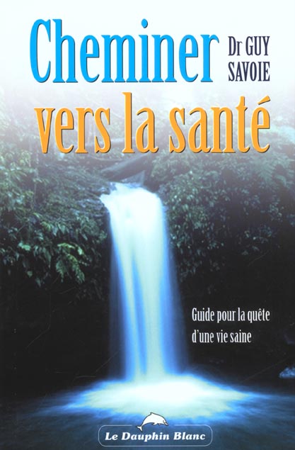 Cheminer vers la sante ; guide pour la quete d'une vie saine
