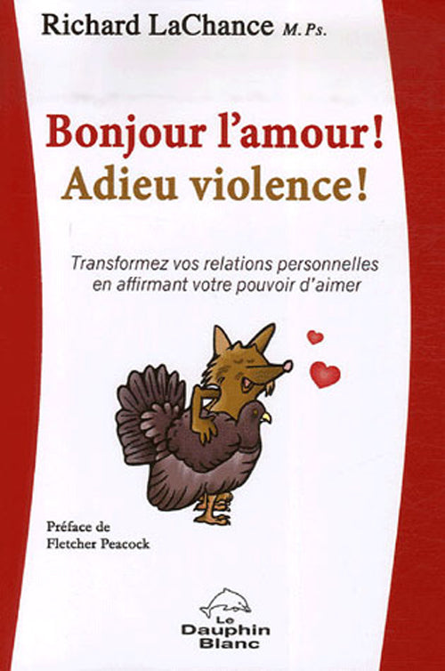 Bonjour l'amour ! adieu violence ! ; transformez vos relations personnelles en affirmant votre pouvoir d'aimer