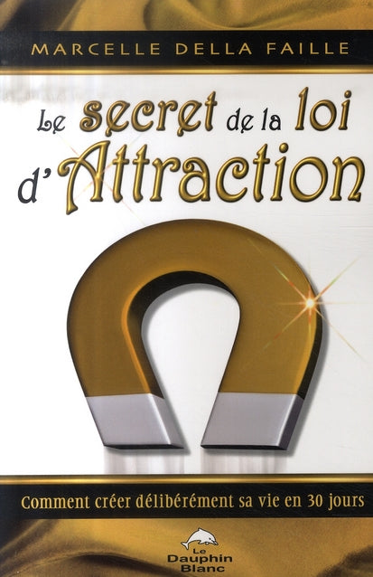 Le secret de la loi d'attraction ; comment créer délibérément sa vie en en 30 jours