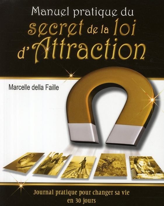 Manuel pratique du secret de la loi d'attraction ; journal pratique pour changer sa vie en 30 jours
