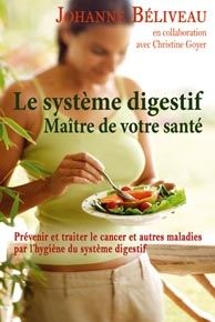 Le système digestif ; maître de votre santé ; prévenir et traiter le cancer et autres maladies par l'hygiène du système digestif