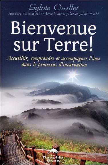 Bienvenue sur terre ! ; accueillir, comprendre et accompagner l'âme dans le processus de l'incarnation
