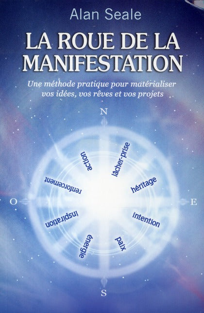 La roue de la manifestation ; une méthode pratique pour matérialiser vos idées, vos rêves et vos projets