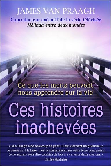 Ces histoires inachevées ; ce que les morts nous apprennent sur la vie