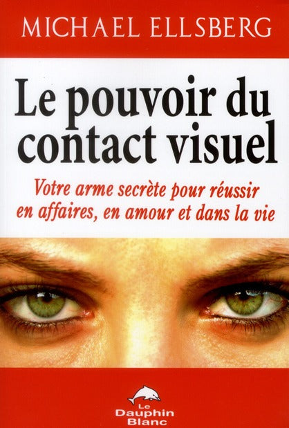 Le pouvoir du contact visuel ; votre arme secrète pour réussir en affaires, en amour et dans la vie