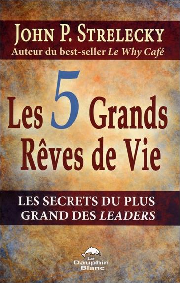 Les 5 grands rêves de vie ; les secrets du plus grand des leaders