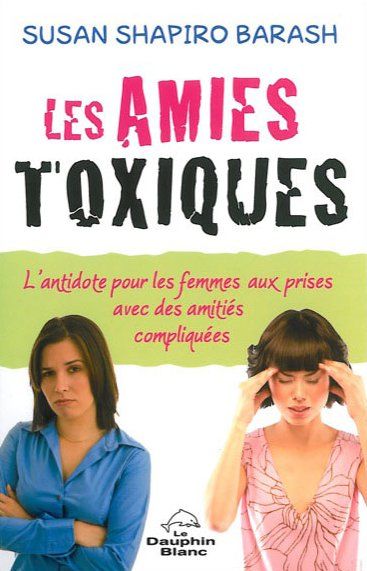 Les amies toxiques ; l'antidote pour les femmes aux prises avec des amitiés compliquées