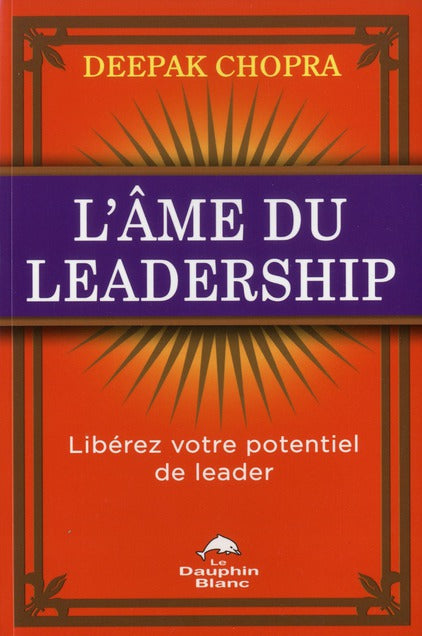 L'âme du leadership ; libérez votre potentiel de leader