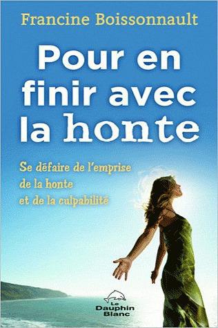 Pour en finir avec la honte ; se défaire de l'emprise de la honte et de la culpabilité