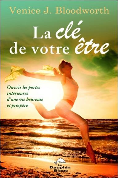 La clé de votre être ; ouvrir les portes intérieures d'une vie heureuse et prospère