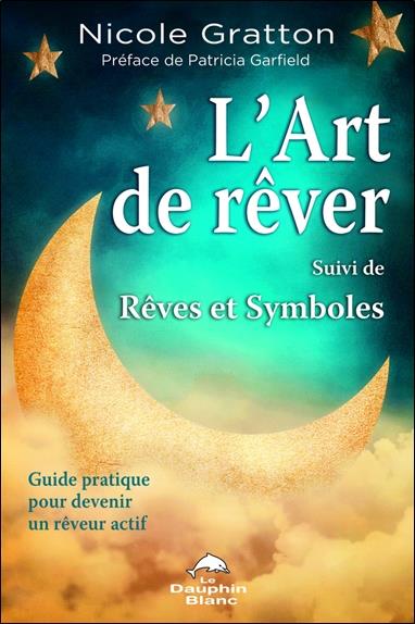 L'art de rêver ; rêves et symboles ; guide pratique pour devenir un rêveur actif