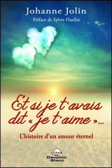Et si je t'avais dit "je t'aime"... ; l'histoire d'un amour éternel