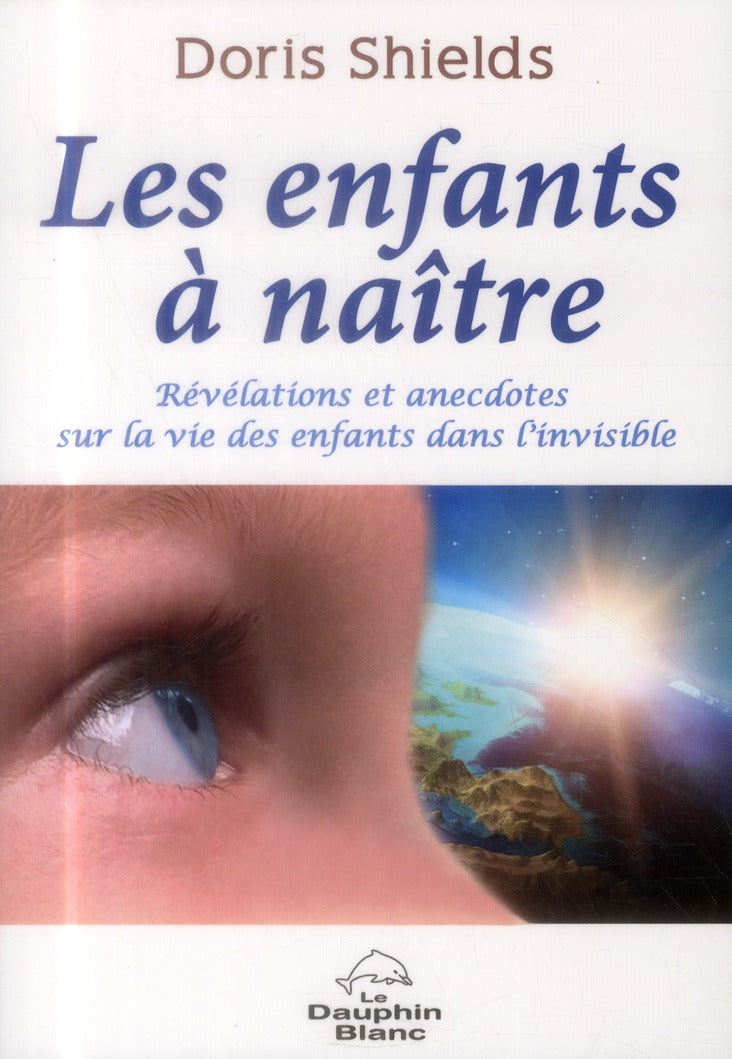 Les enfants à naître ; révélations et anecdotes sur la vie des enfants dans l'invisible