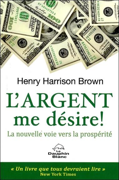 L'argent me désire ! la nouvelle voie vers la prospérité