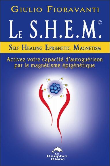 Le S.H.E.M. ; activez votre capacité d'autoguérison par le magnétisme épigénétique