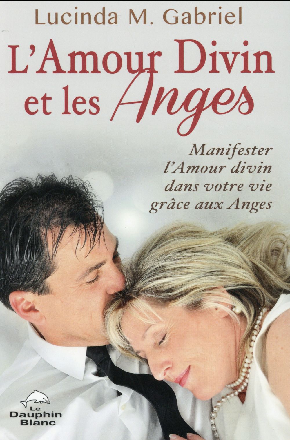 L'amour divin et les anges ; manifester l'amour divin dans votre vie grâce aux anges