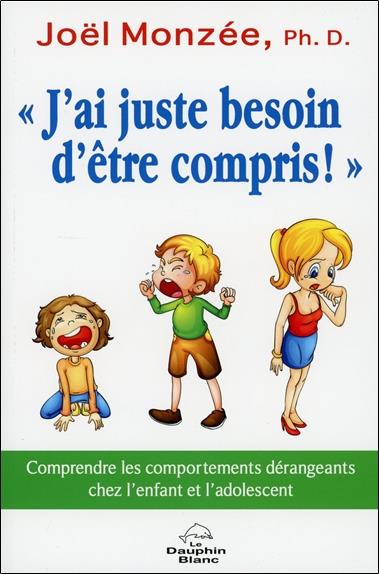 J'ai juste besoin d'être compris ! comprendre les comportements dérangeants chez l'enfant et l'adolescent