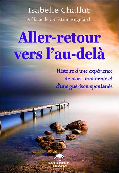 Aller-retour vers l'au-delà ; histoire d'une expérience de mort imminente et d'une guérison spontanée
