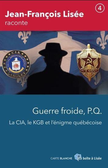 Guerre froide, p.q., la cia, le kgb et l'enigme quebecoise