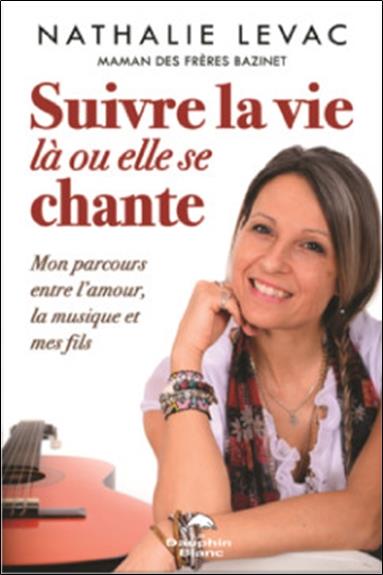 Suivre la vie là où elle se chante ! mon parcours entre l'amour, la musique et mes fils