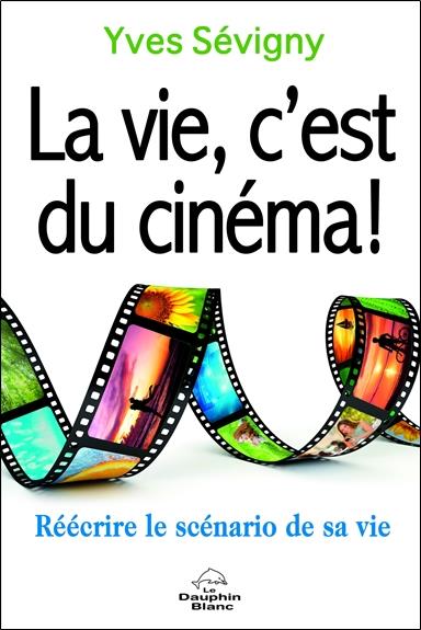 La vie, c'est du cinéma ! réécrire le scénario de sa vie