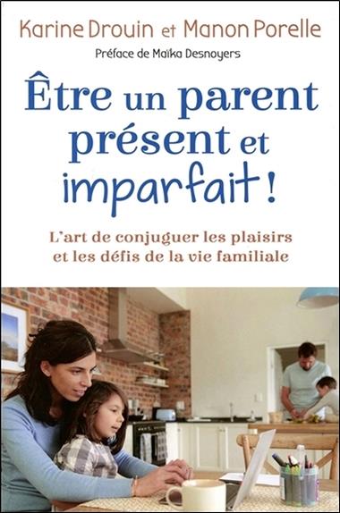 être un parent présent et imparfait ! l'art de conjuguer les plaisirs et les défis de la vie familiale