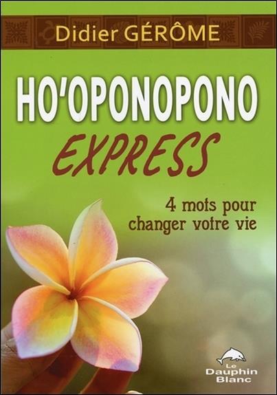 Ho'oponopono express ; 4 mots pour changer votre vie