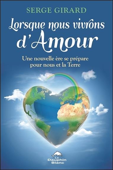 Lorsque nous vivrons d'amour ; une nouvelle ère se prépare pour nous et la Terre