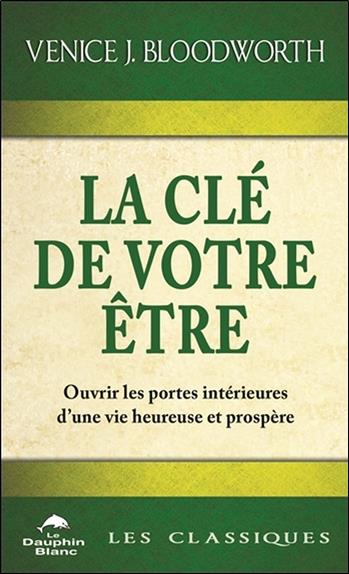 La clé de votre être ; ouvrir les portes intérieures d'une vie heureuse et prospère