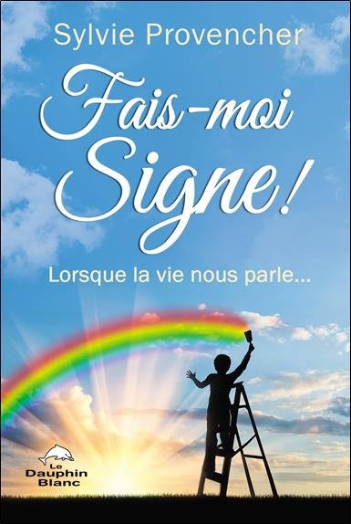 Fais-moi signe ! lorsque la vie nous parle...