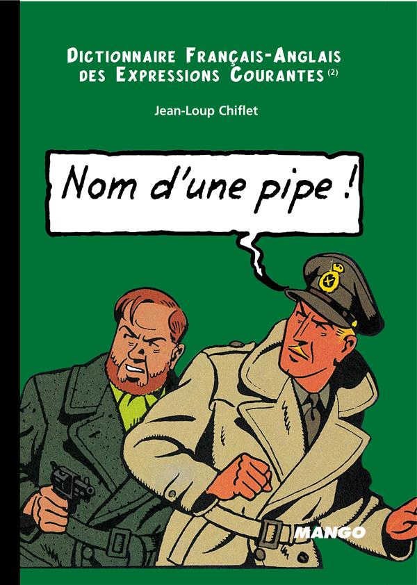 Dictionnaire franco-anglais des expressions courantes Tome 2 ; nom d'une pipe, name of a pipe