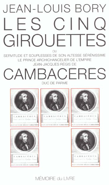 Les cinq girouettes ; ou servitude et souplesse de son altesse sérénissime le prince chancelier Jean-Jacques Régis de Cambacéres, Duc de Parme