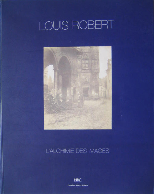 Louis Robert (1810-1882) ; l'alchimie des images