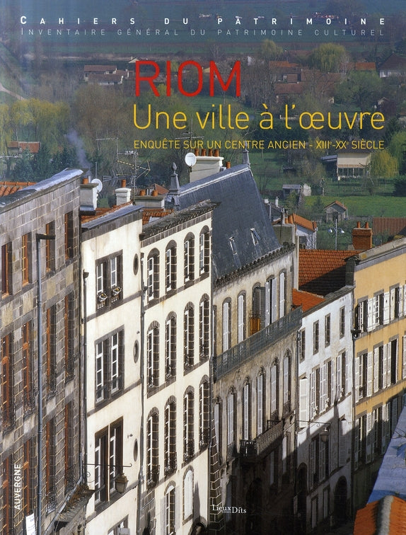 Riom, une ville à l'oeuvre ; enquête sur un centre ancien, XIII-XXe siècle