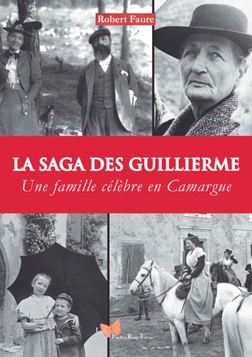 La saga des Guillierme ; une famille célèbre en Camargue