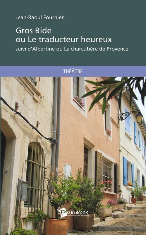 Gros bide ou le traducteur heureux ; Albertine ou la charcutière de Provence