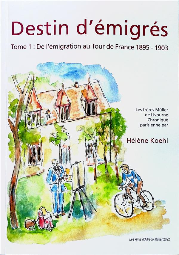 Destin d'emigres, tome 1: de l'emigration au tour de france 1895-1903 - les freres muller de livourn