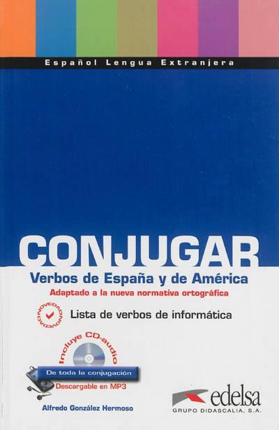Conjugar verbos de Espana y de América ; adaptado a la nueva normativa ortografica ; espanol lengua extranjera