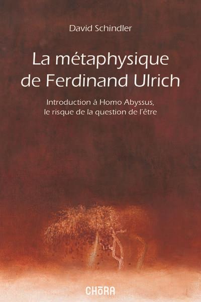 La métaphysique de Ferdinand Ulrich : introduction à Homo Abyssus, le risque de la question de l'être