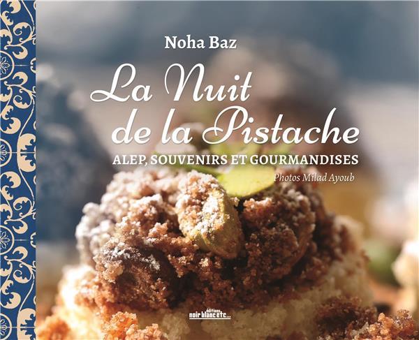 La nuit de la pistache ; Alep, souvenirs et gourmandises
