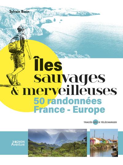 Îles sauvages & merveilleuses : 50 randonnées France - Europe