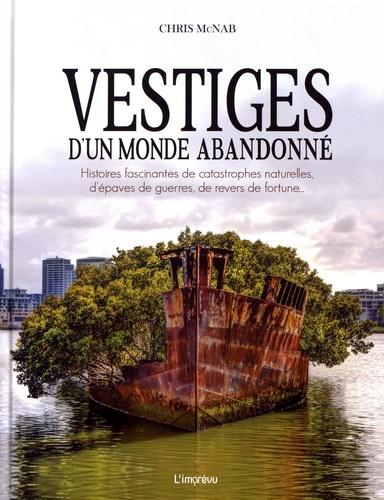 Vestiges d'un monde abandonné ; histoires fascinantes d'épaves de guerres, de catastrophes naturelles