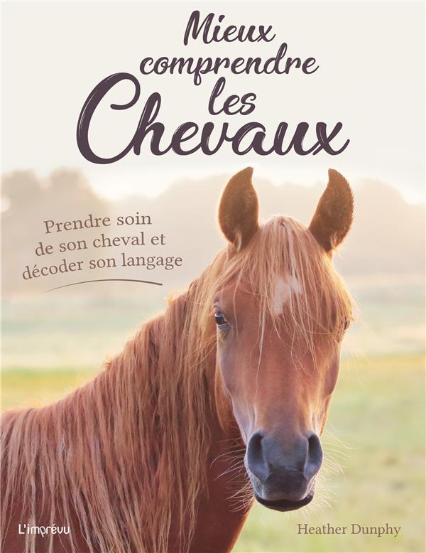 Mieux comprendre les chevaux ; prendre soin de son cheval et décoder son langage