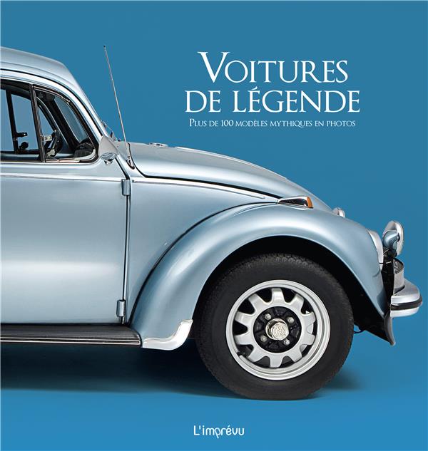 Voitures de légende ; plus de 100 modèles mythiques en photos