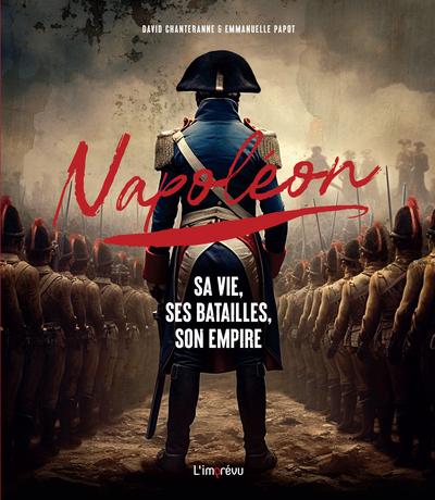 Napoléon : Sa vie, ses batailles, son empire