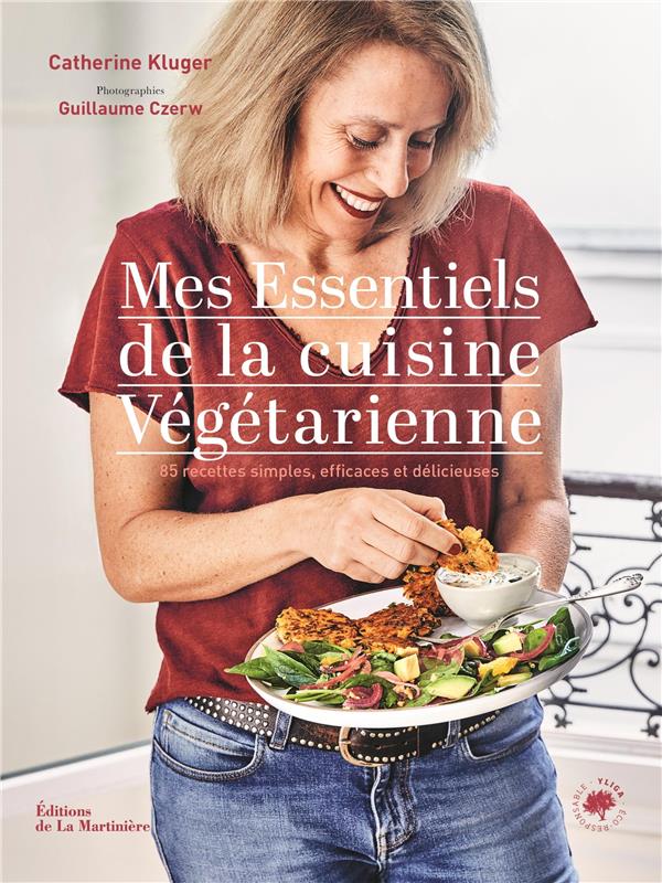 Mes essentiels de la cuisine végétarienne : 85 recettes simples et gourmandes