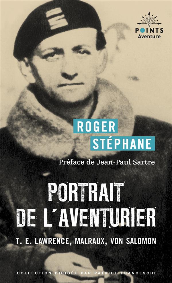 Portrait de l'aventurier : T.E. Lawrence, Malraux, Von Salomon