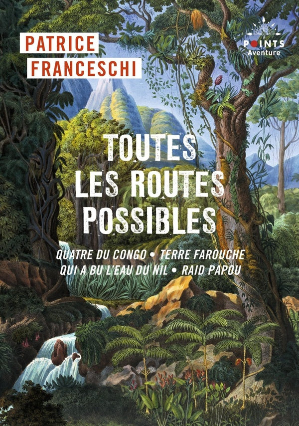 Toutes les routes possibles : Quatre du Congo, terre farouche, qui a bu l'eau du Nil, raid papou