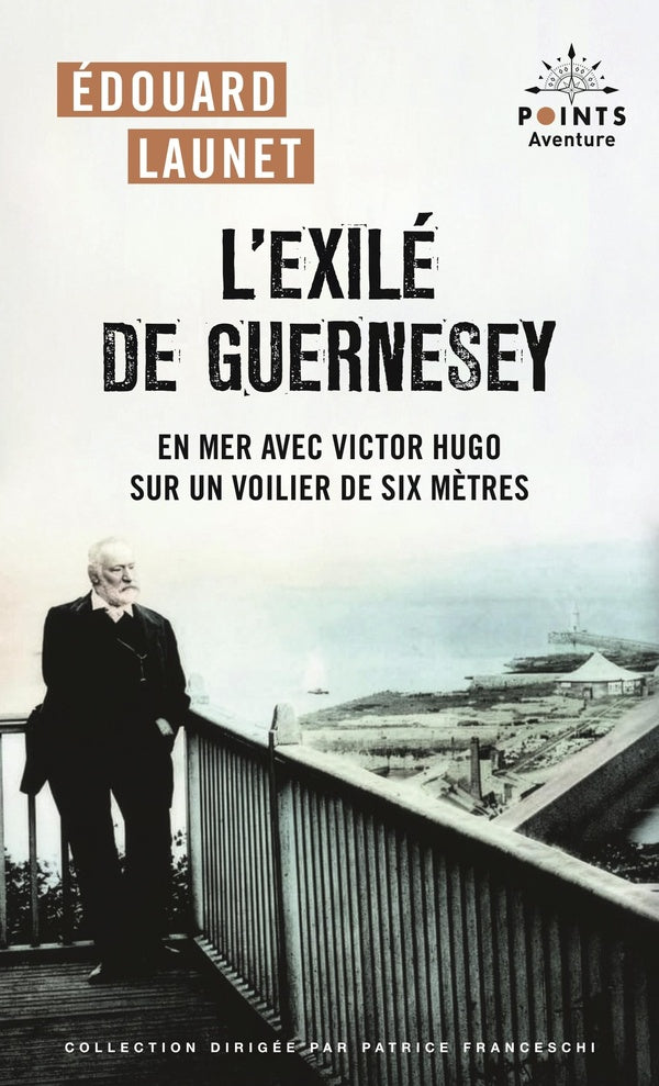 L'exilé de Guernesey : En mer avec Victor Hugo sur un voilier de six mètres :